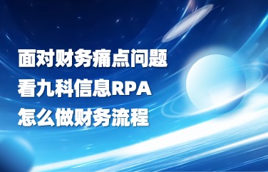 面对财务痛点问题，深圳RPA财务流程定制公司九科信息这么做
