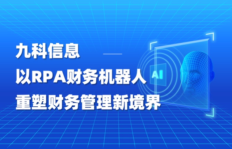 九科信息，以RPA财务机器人管理系统重塑企业财务管理新境界