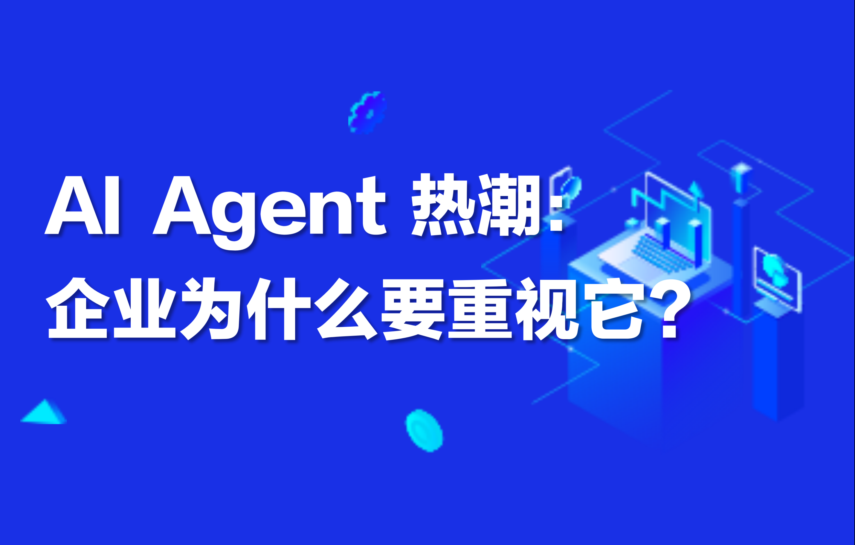 科普｜AI Agent 热潮：企业为什么要重视它？