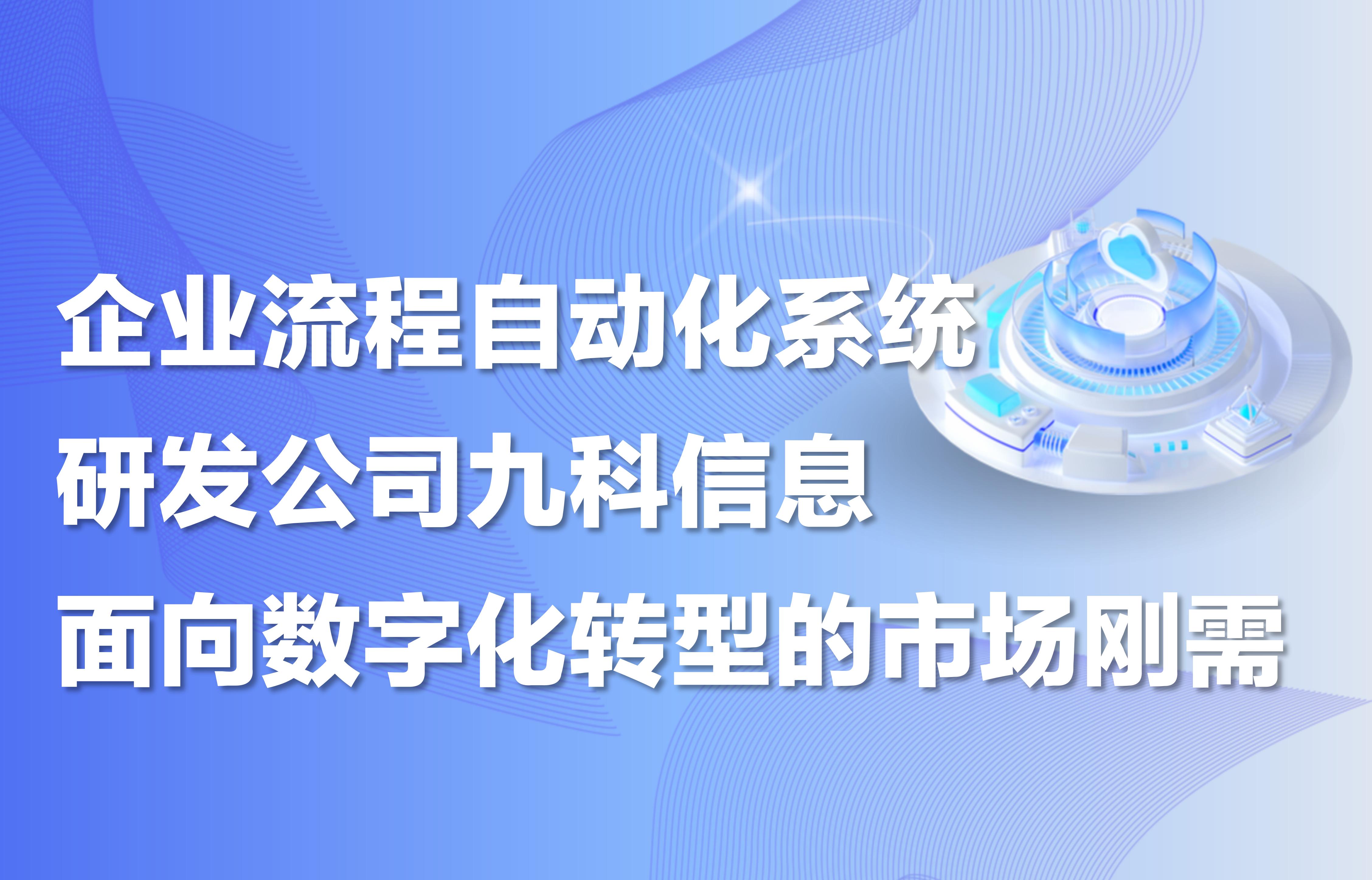 企业流程自动化系统研发公司九科信息，面向数字化转型的市场刚需