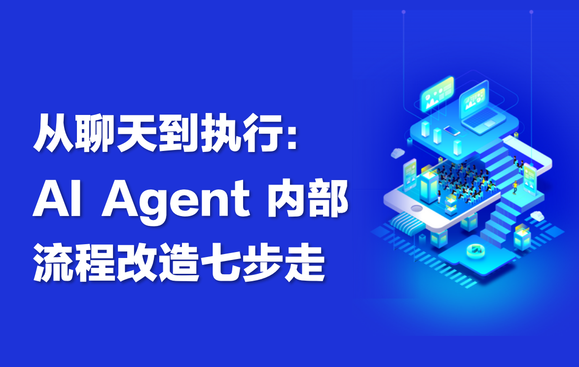 干货｜从聊天到执行：AI Agent内部流程改造七步走