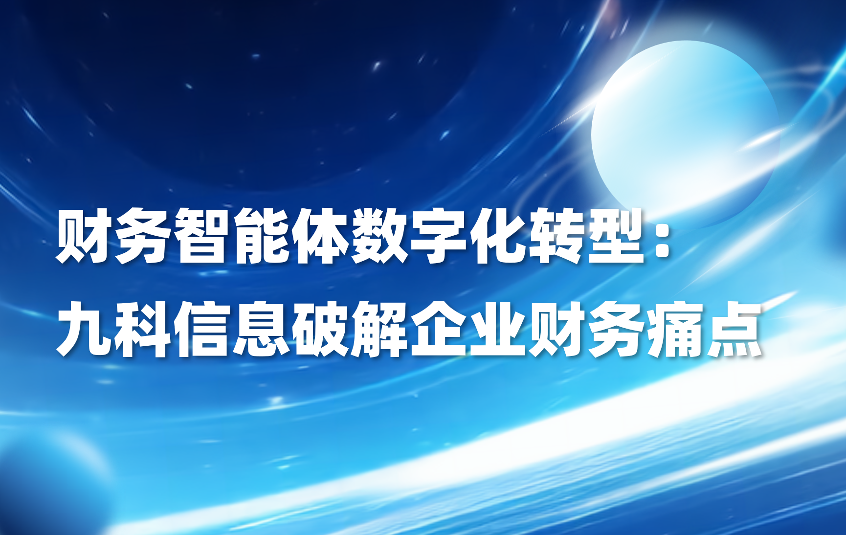 财务智能体数字化转型，九科信息破解企业财务痛点