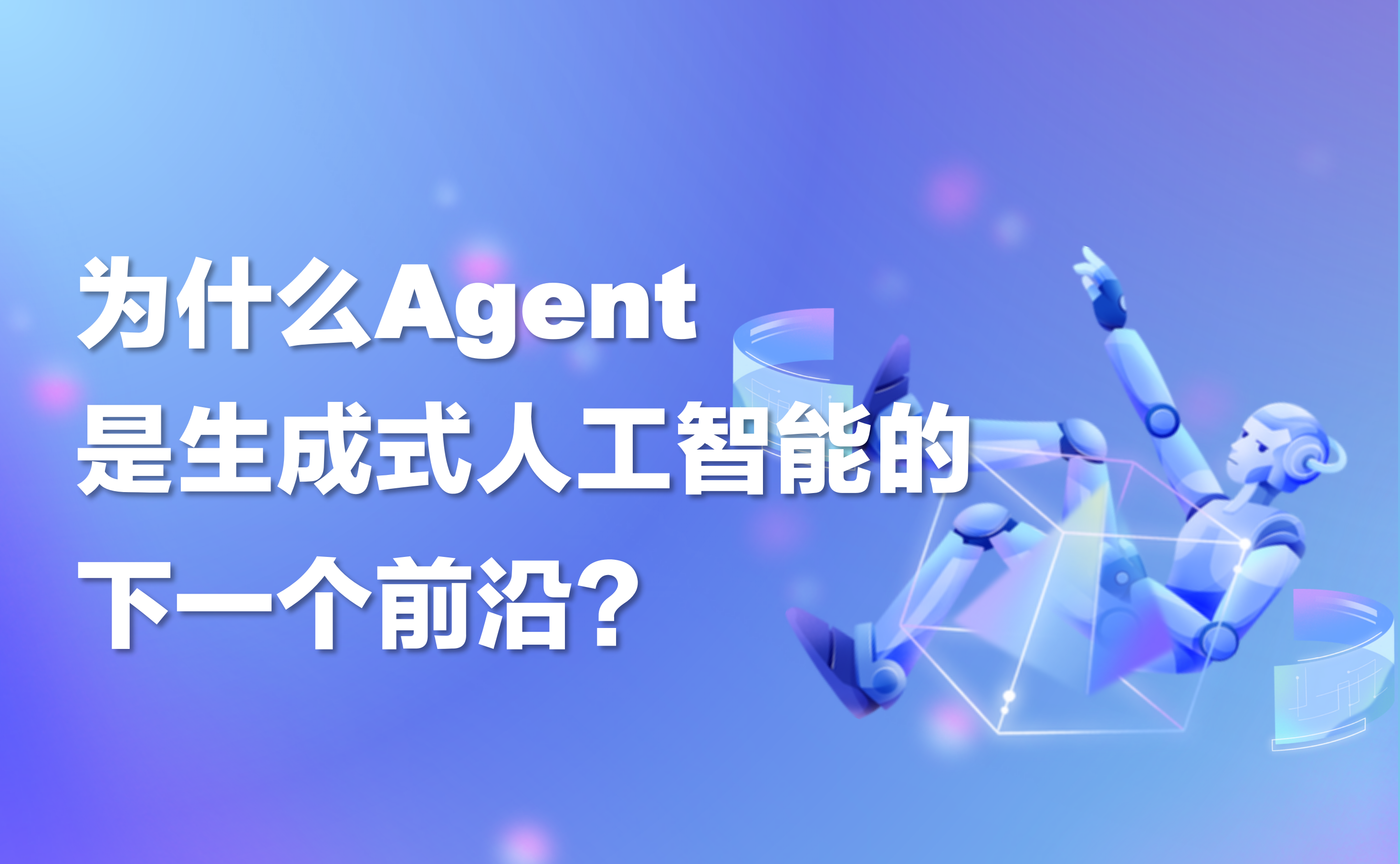 科普｜为什么Agent是生成式人工智能的下一个前沿？