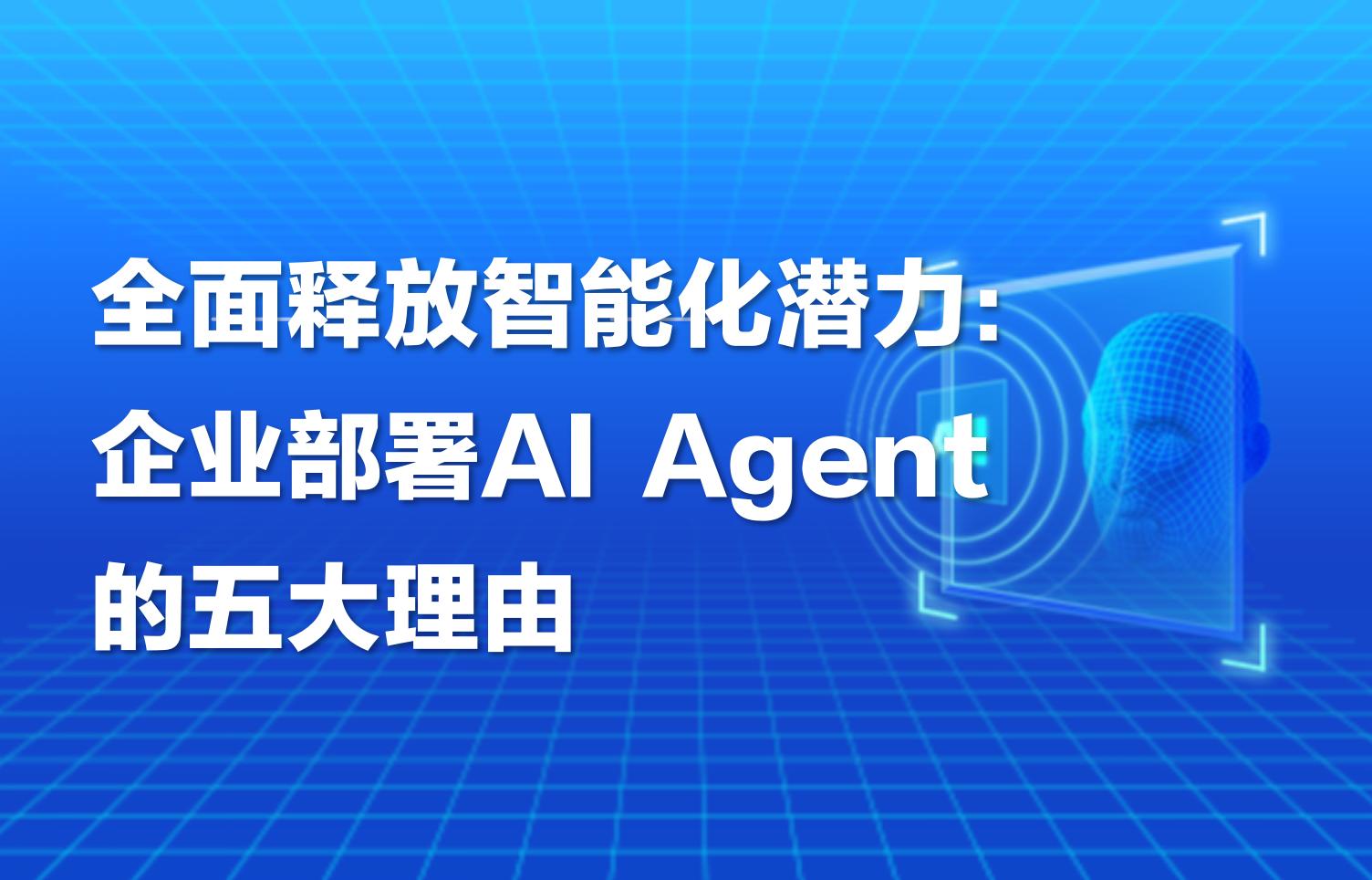 干货｜全面释放智能化潜力：企业部署AI Agent的五大理由