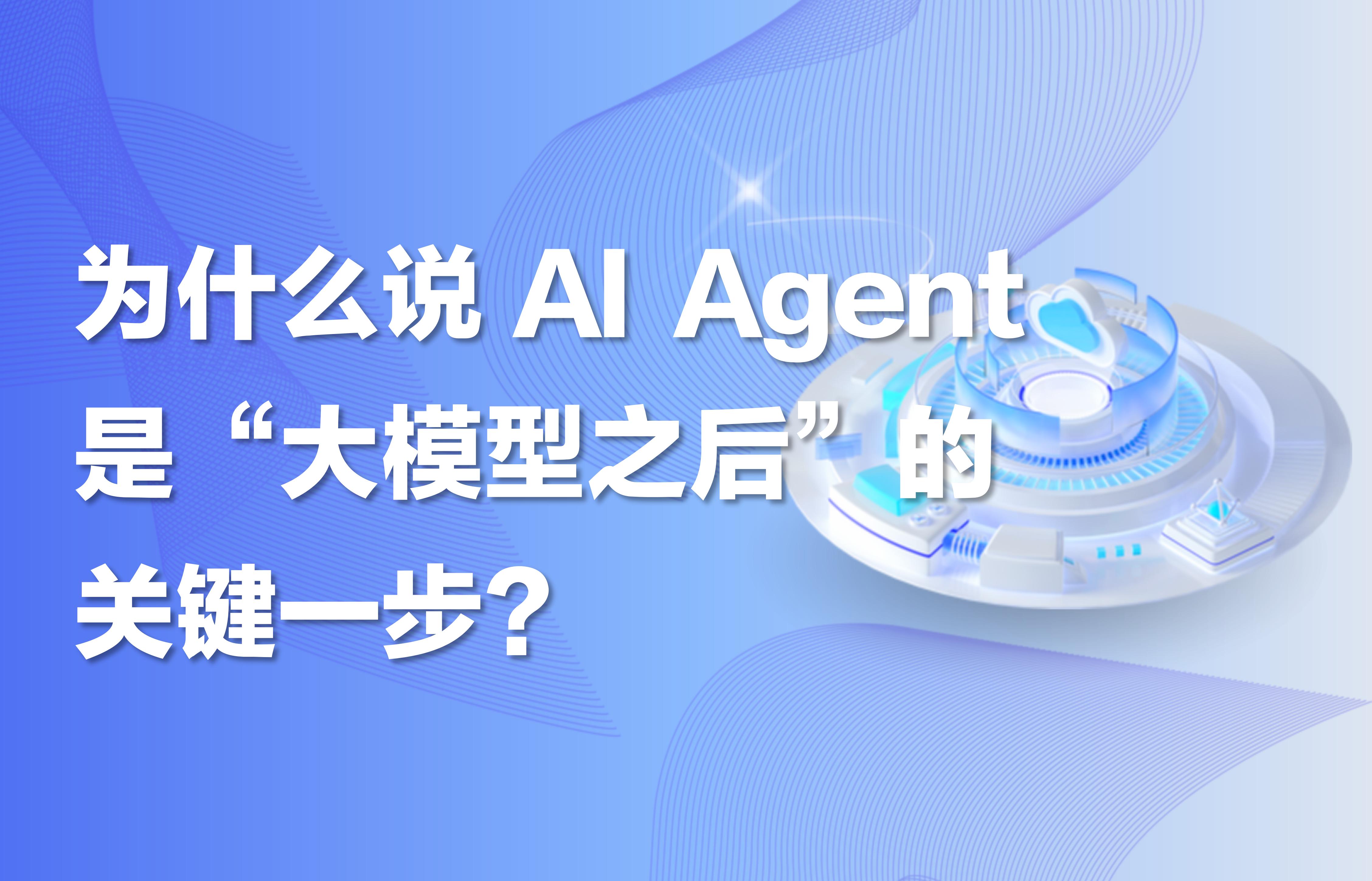 科普｜为什么说 AI Agent 是“大模型之后”的关键一步？