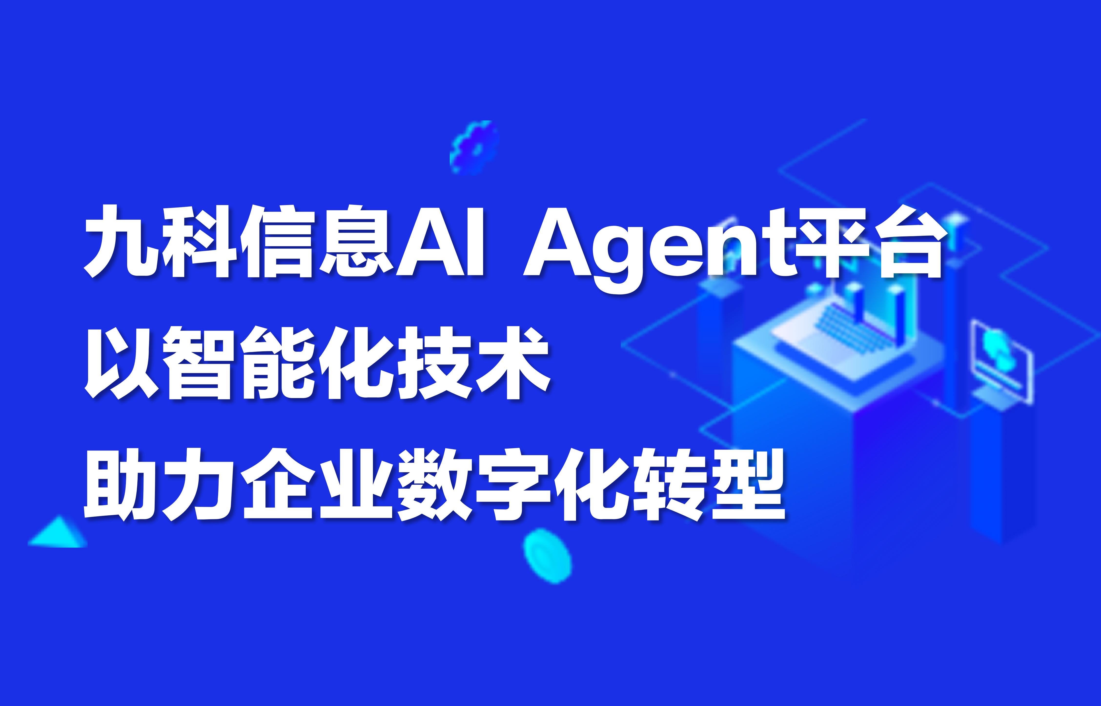 九科信息AI Agent平台，以智能化技术助力企业数字化转型