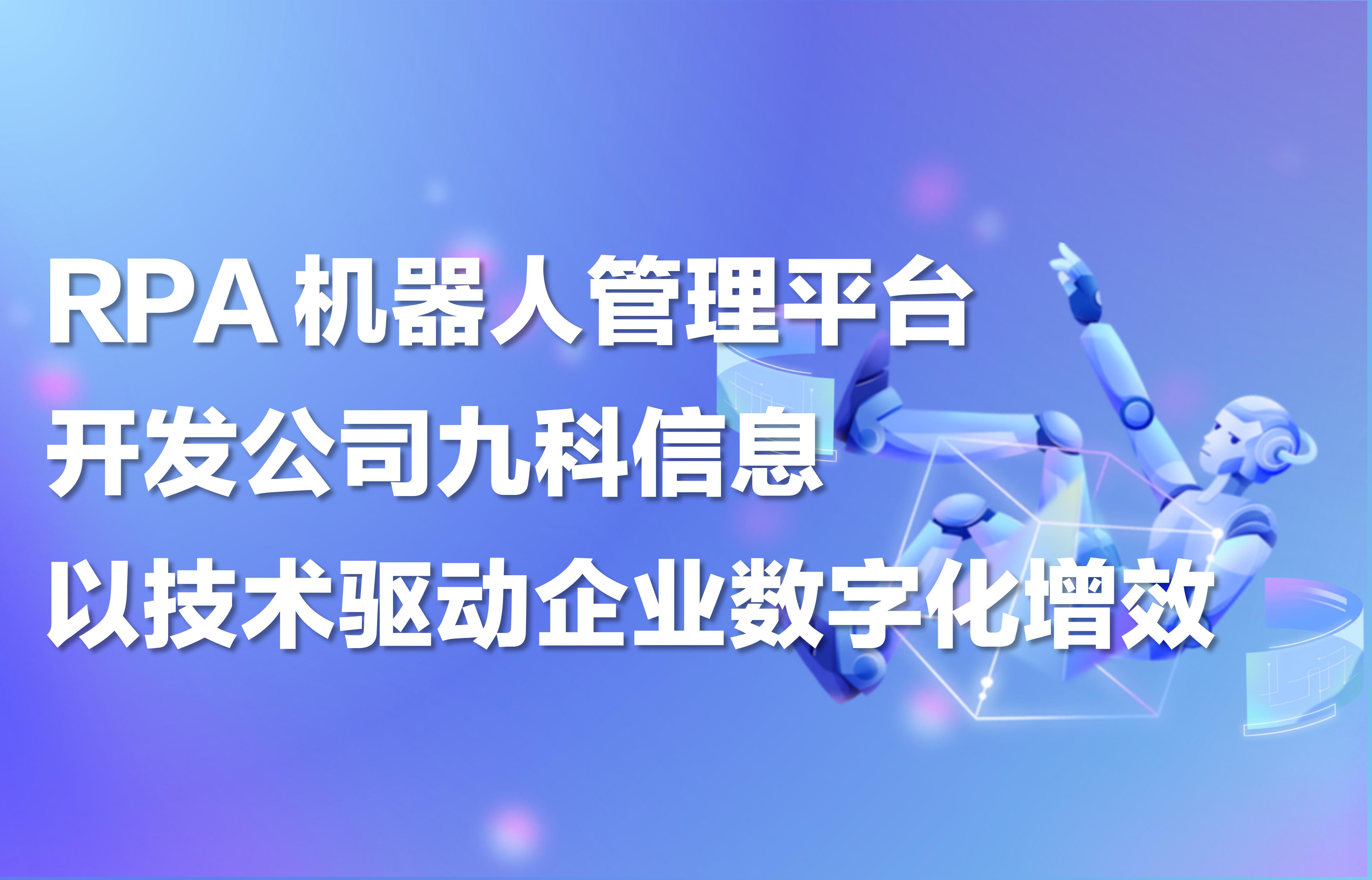 RPA机器人管理平台开发公司九科信息，以技术驱动企业数字化增效
