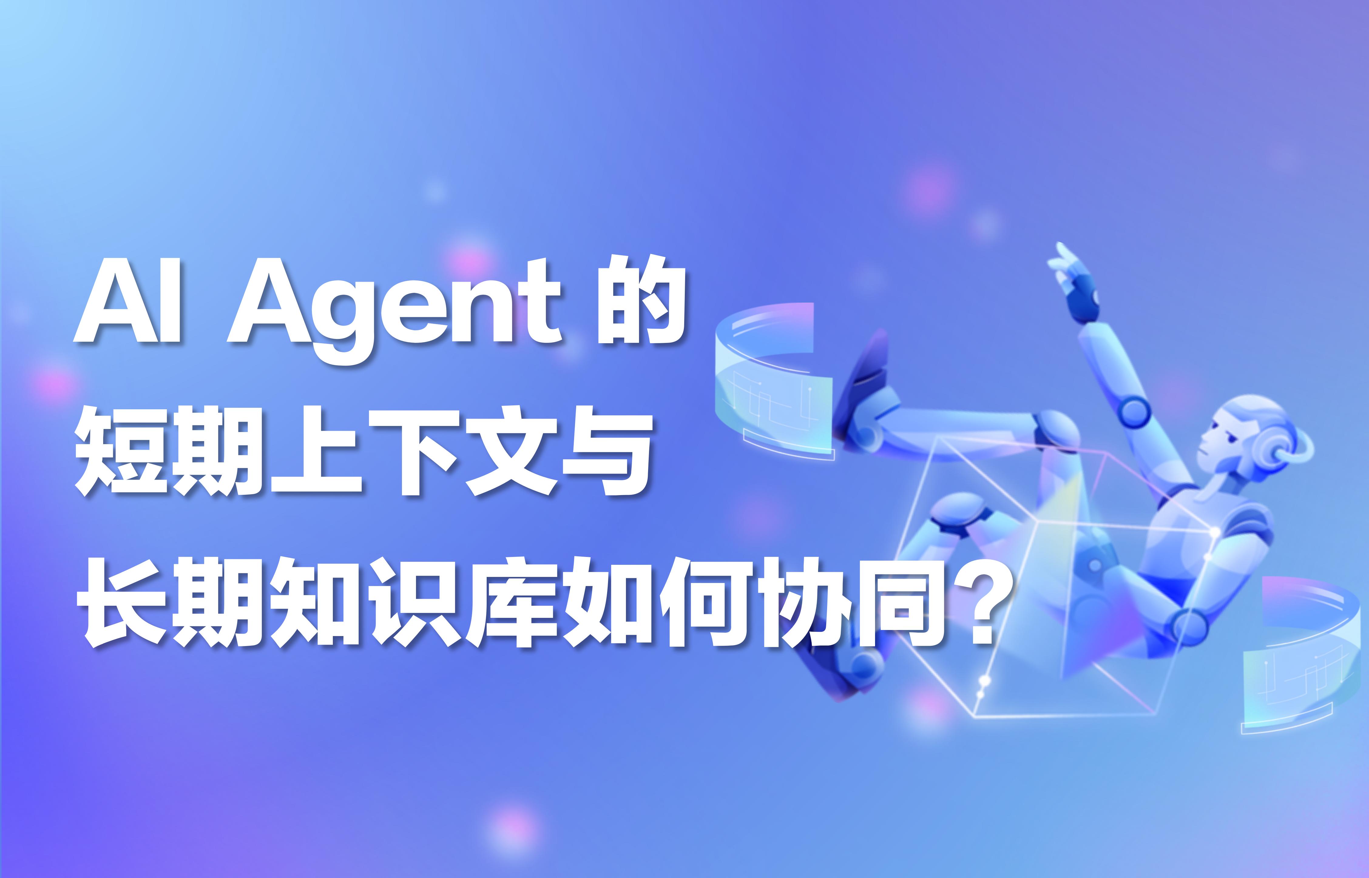 科普｜AI Agent 的“记忆”体系：短期上下文与长期知识库如何协同？