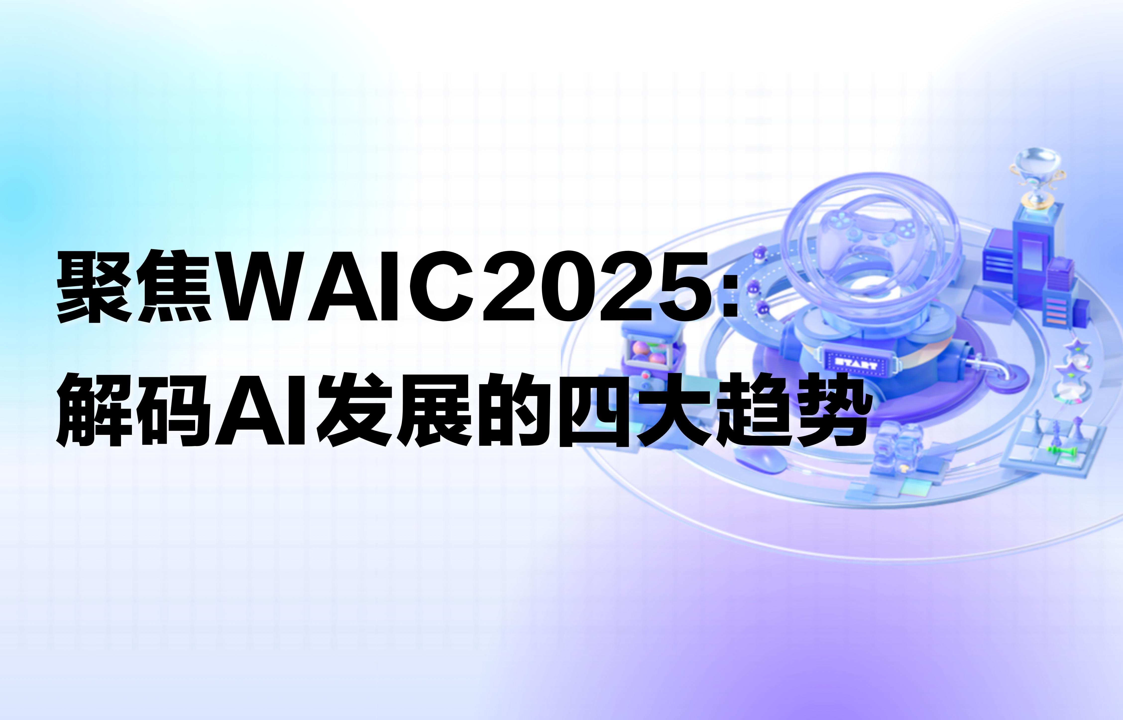 趋势｜你可以不去WAIC2025，但你必须了解这几个AI趋势