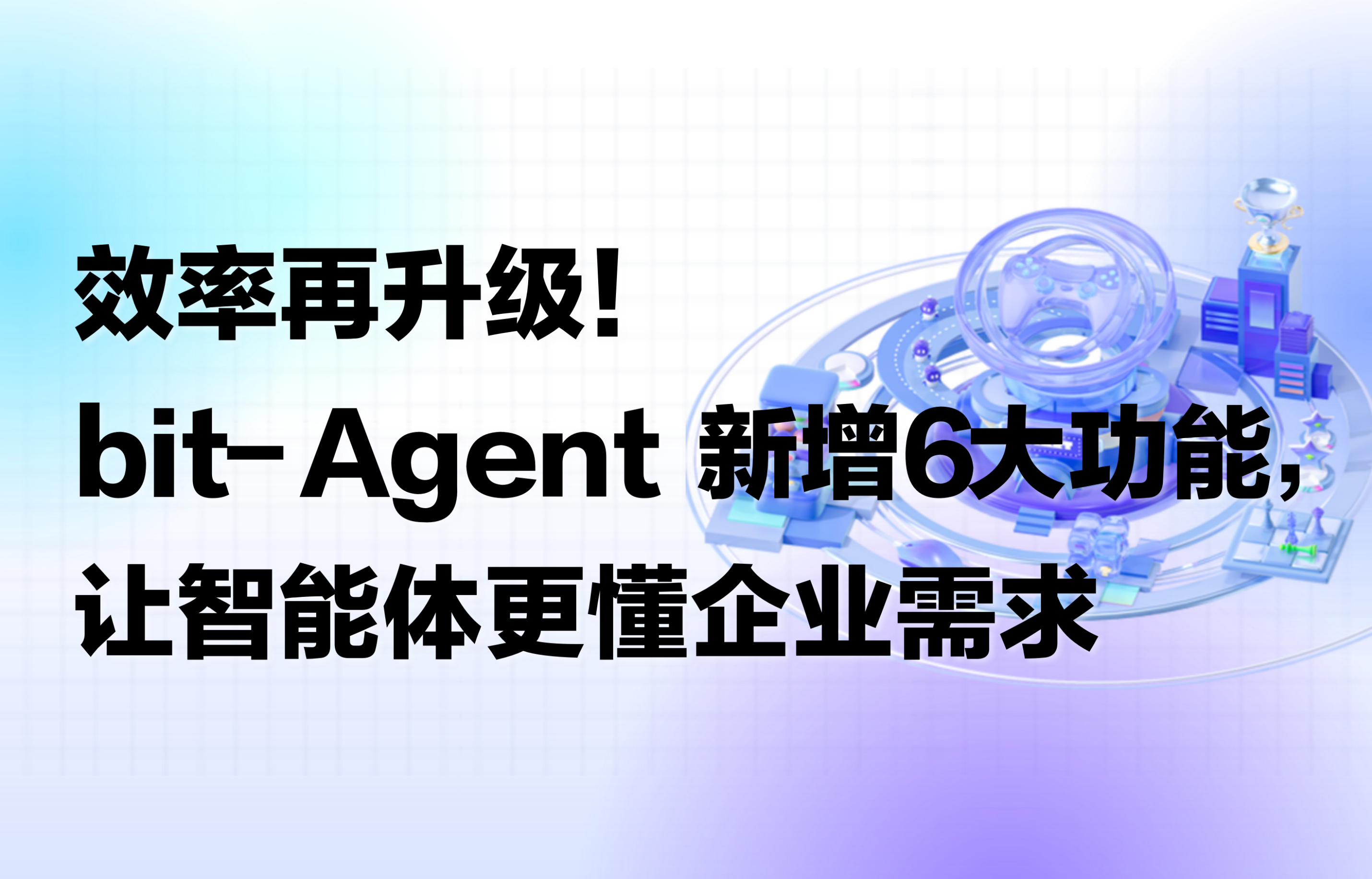 重磅｜效率再升级！bit-Agent新增6大功能，让智能体更懂企业需求