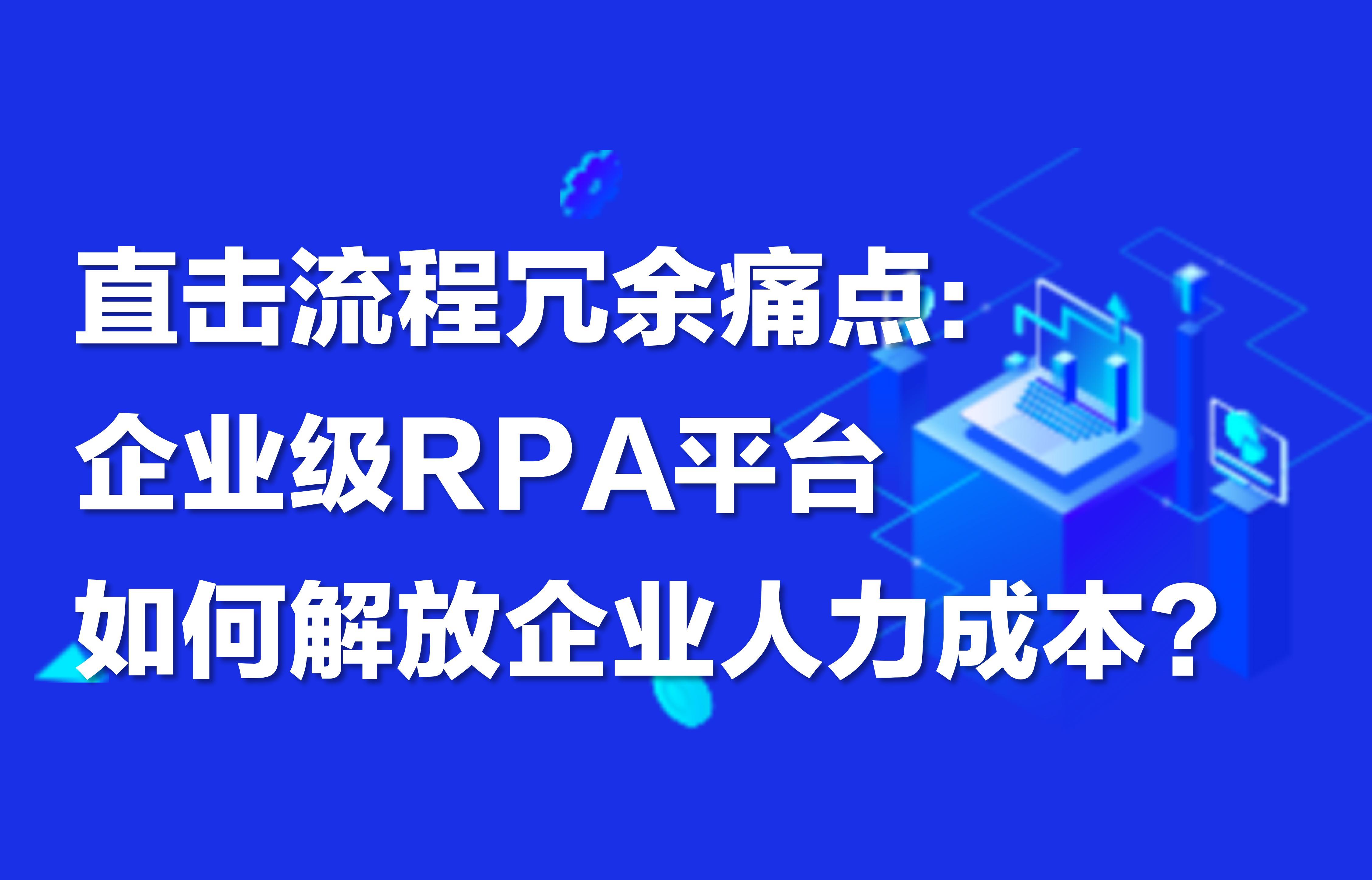 直击流程冗余痛点：企业级RPA平台如何解放企业人力成本？