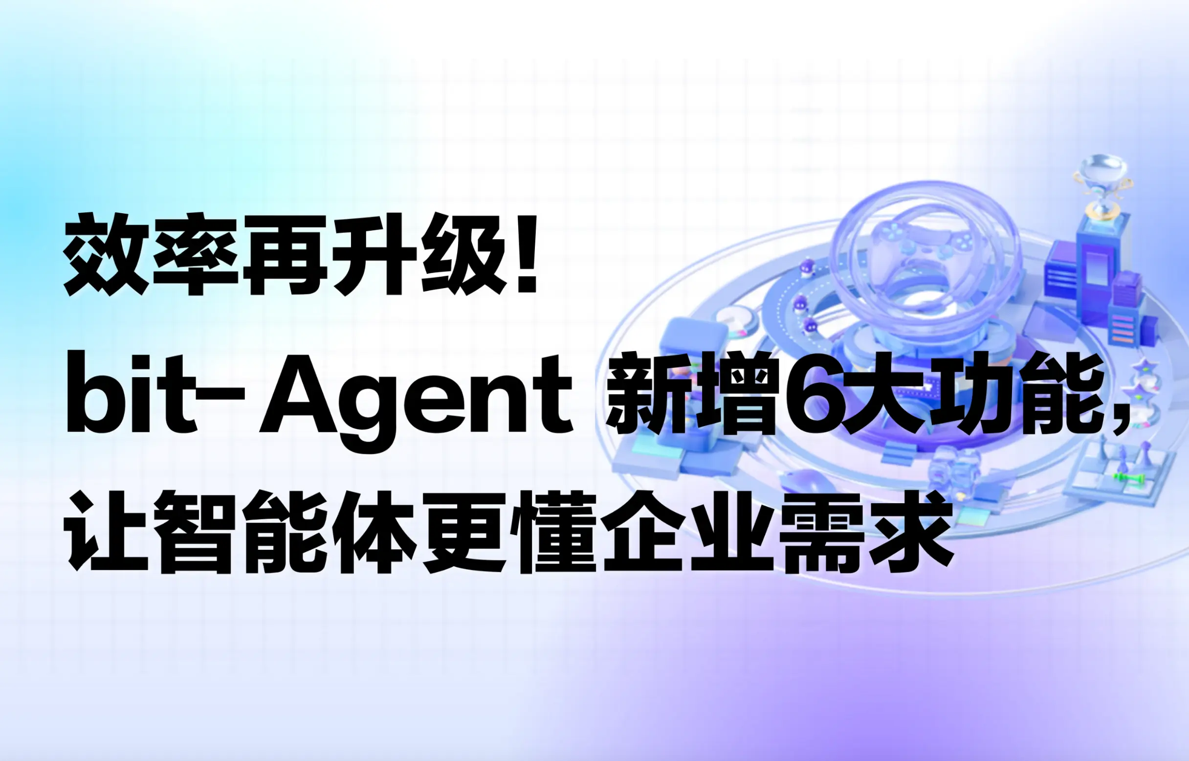 重磅｜效率再升级！bit-Agent新增6大功能，让智能体更懂企业需求