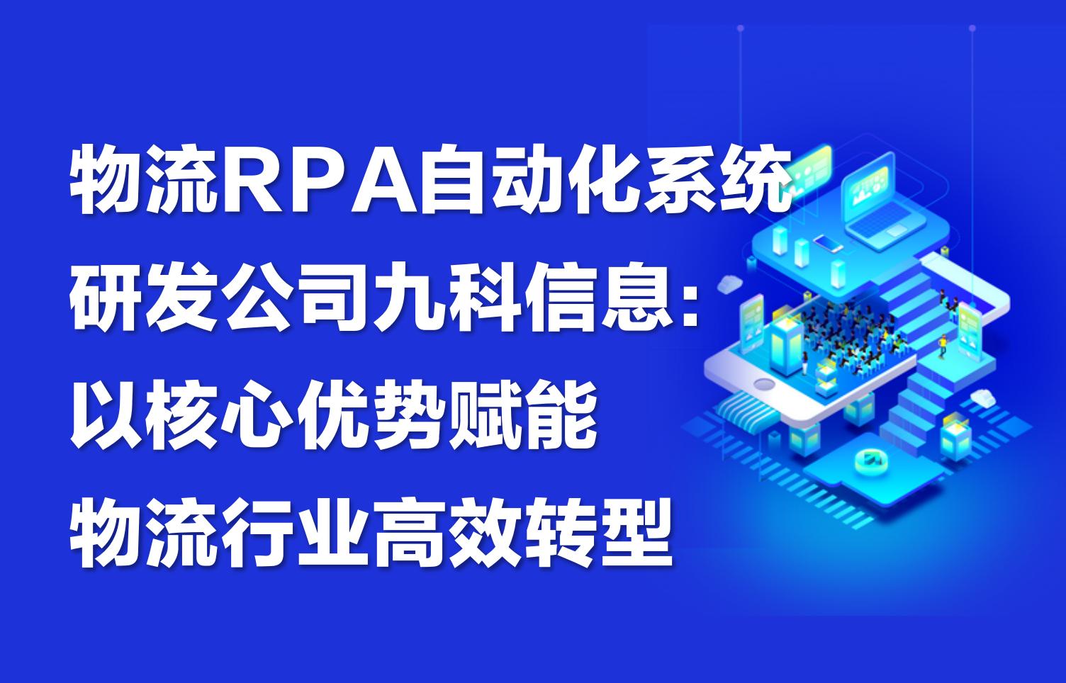 物流RPA自动化系统研发公司九科信息：以核心优势赋能物流行业高效转型
