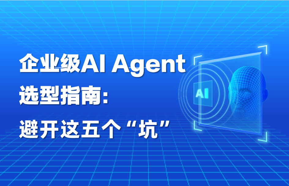 干货｜2026年企业级AI Agent选型指南：避开这五个“坑”
