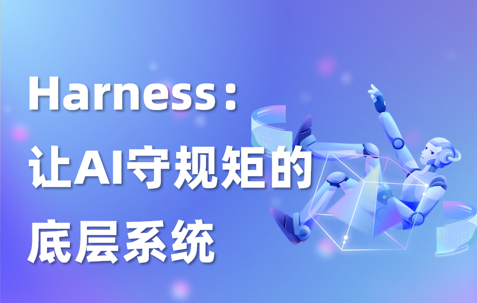干货｜刷屏AI圈的Harness到底是什么？它为何能改写智能体落地格局？