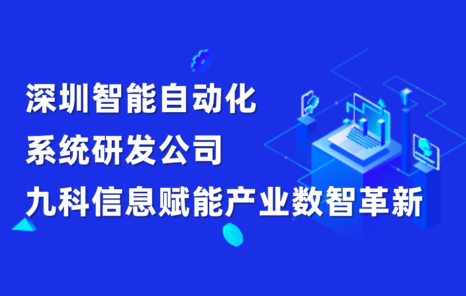 九科信息：深圳智能自动化系统研发公司，赋能产业数智革新