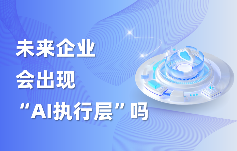 深度｜未来企业，会出现“AI执行层”吗？