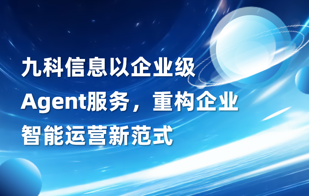 九科信息以企业级Agent服务，重构企业智能运营新范式
