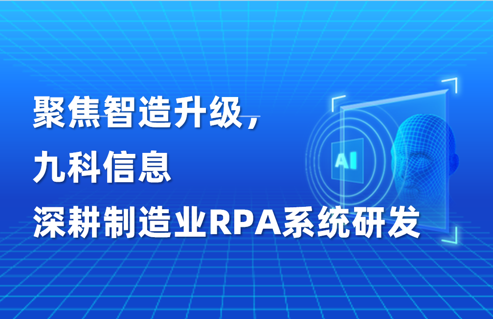 聚焦智造升级，九科信息深耕制造业RPA系统研发