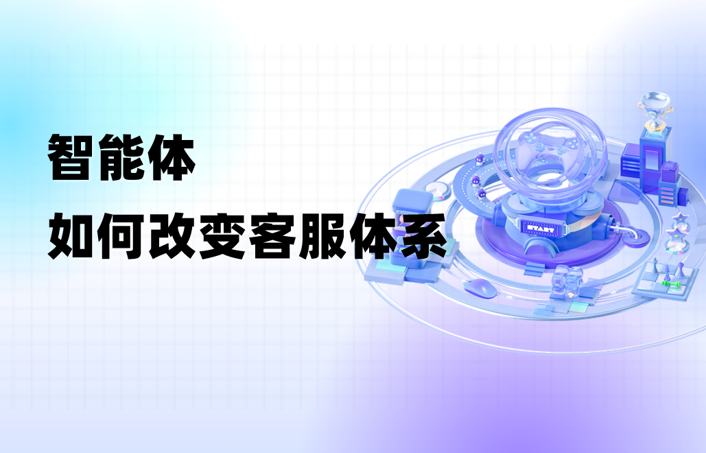 科普｜智能体如何改变客服体系