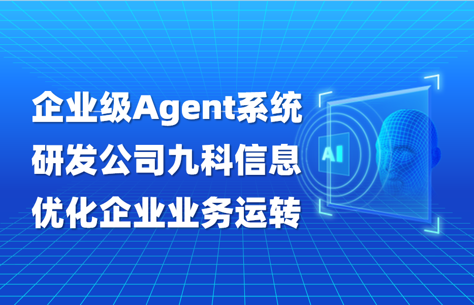 企业级Agent系统研发公司九科信息，优化企业业务运转