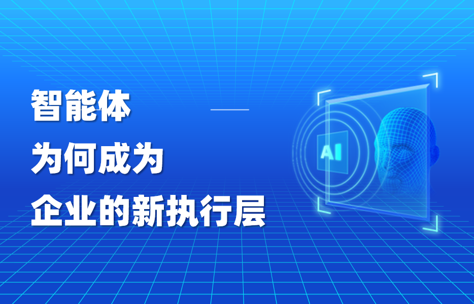 干货｜智能体为何成为企业的新执行层
