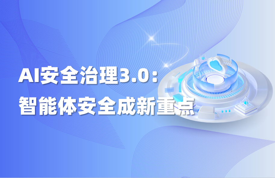 深度｜网安标委《人工智能安全治理框架3.0》发布，智能体安全首次独立成章